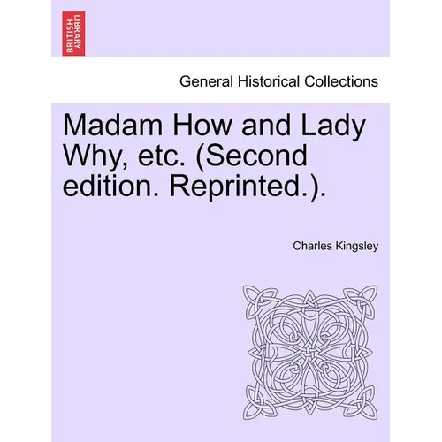 Madam How and Lady Why, Etc. (Second Edition. Reprinted.).