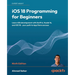 iOS 18 Programming for Beginners - Ninth Edition: Learn iOS development with Swift 6, Xcode 16, and iOS 18 - your path to App Store success