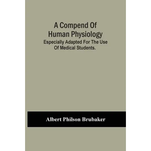 A Compend Of Human Physiology; Especially Adapted For The Use Of Medical Students.