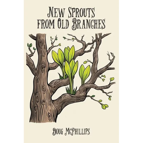 New Sprouts from an Old Branches: Timeless Wisdom, Growth, and Renewal for a Modern World