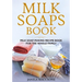 Milk Soaps Book: Milk Soap Making Recipe Book for the Whole Family