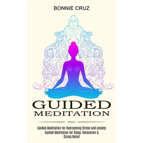 Guided Meditation: Guided Meditation for Sleep, Relaxation & Stress Relief (Guided Meditation for Overcoming Stress and Anxiety)