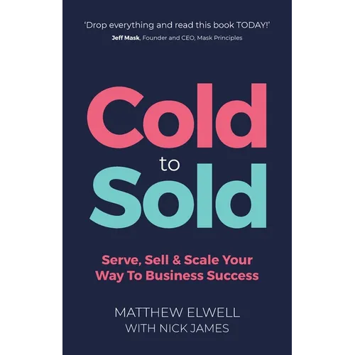 Cold to Sold: Serve, Sell & Scale Your Way to Business Success