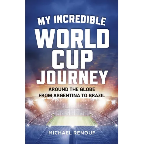 My Incredible World Cup Journey: Around the Globe from Argentina to Brazil