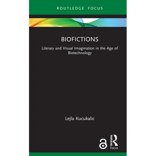 Biofictions: Literary and Visual Imagination in the Age of Biotechnology