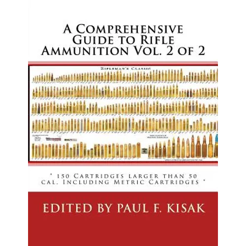 A Comprehensive Guide to Rifle Ammunition Vol. 2 of 2: " 150 Cartridges larger than 50 cal. Including Metric Cartridges "
