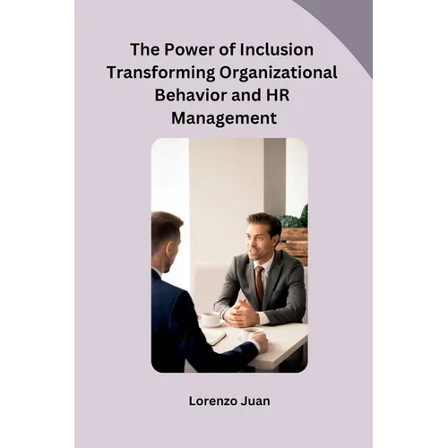The Power of Inclusion Transforming Organizational Behavior and HR Management