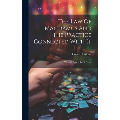 The Law Of Mandamus And The Practice Connected With It: With An Appendix Of Forms