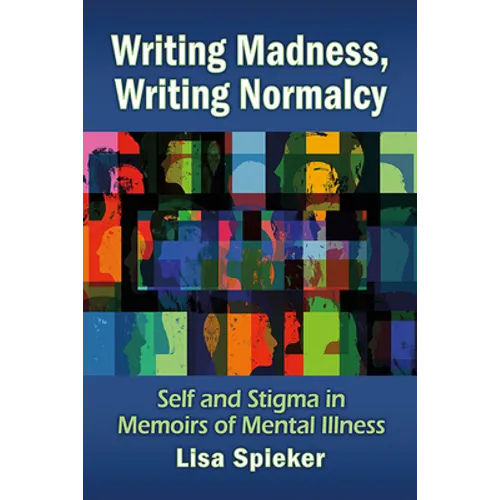 Writing Madness, Writing Normalcy: Self and Stigma in Memoirs of Mental Illness