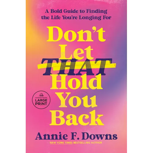 Don't Let That Hold You Back: A Bold Guide to Finding the Life You're Longing for