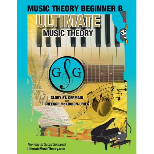 Music Theory Beginner B Ultimate Music Theory: Music Theory Beginner B Workbook includes 12 Fun and Engaging Lessons, Reviews, Sight Reading & Ear Tra