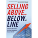 The Selling Above and Below the Line: Convince the C-Suite. Win Over Management. Secure the Sale.