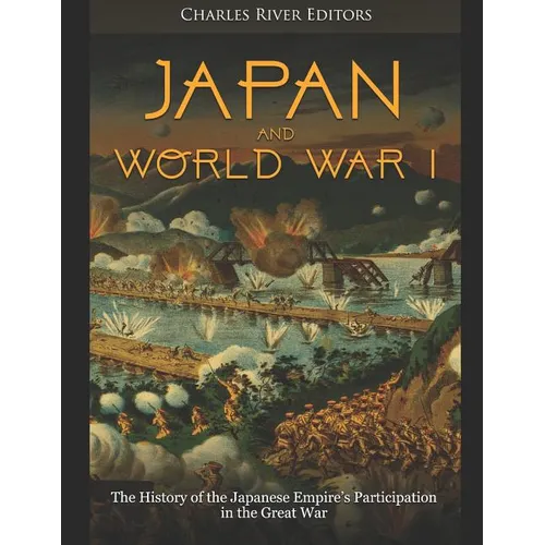 Japan and World War I: The History of the Japanese Empire's Participation in the Great War