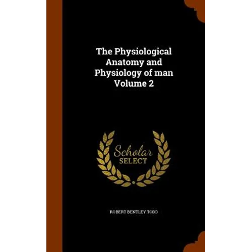 The Physiological Anatomy and Physiology of man Volume 2