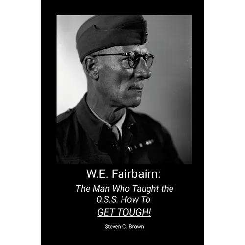 W.E. Fairbairn: The Man Who Taught the OSS How To Get Tough!