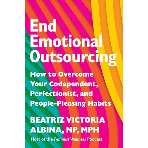 End Emotional Outsourcing: How to Overcome Your Codependent, Perfectionist, and People-Pleasing Habits