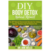 DIY Body Detox Natural Rituals!: The DIY Natural Homemade Remedy for Lifelong Beauty, Wellness and All-Natural Life!