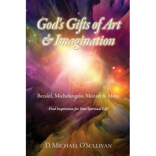 God's Gifts of Art & Imagination: Bezalel, Michelangelo, Mozart & More