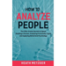 How to Analyze People: The Little-Known Secrets to Speed Reading a Human, Analyzing Personality Types and Applying Behavioral Psychology