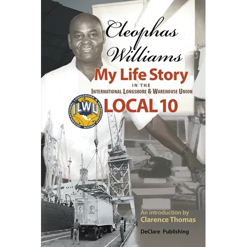 Cleophas Williams My Life Story in the International Longshore & Warehouse Union Local 10