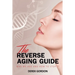 The Reverse Aging Guide: Why We Age and How to Stop it
