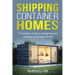 Shipping Container Homes: A complete guide to designing and building a container home