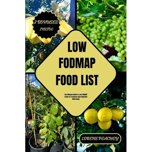 Low-Fodmap Food List: The Ultimate Guide to Low FODMAP Living to Transform your Digestive Well-being
