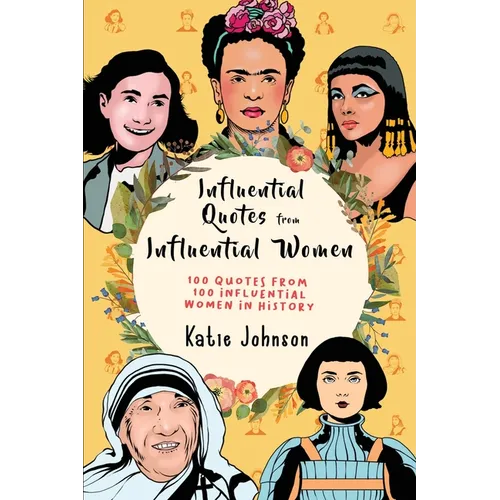 Inspiring Quotes From Inspiring Women: 100 Quotes From 100 Influential Women In History