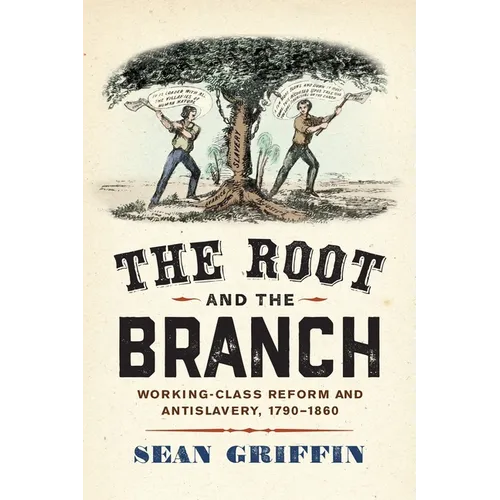 The Root and the Branch: Working-Class Reform and Antislavery, 1790-1860