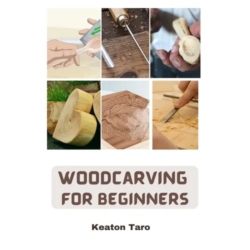 Woodcarving For Beginners: Essential Techniques And Tools For Carving Woods
