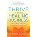 Thrive in Your Healing Business: Do the Work You Love Without Sacrificing Yourself