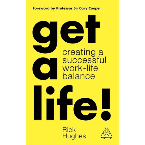 Get a Life!: Creating a Successful Work-Life Balance