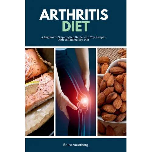 Arthritis Diet: A Beginner's Step-by-Step Guide with Top Recipes: Anti-Inflammatory Diet