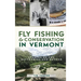 Fly Fishing and Conservation in Vermont: Stories of the Battenkill and Beyond