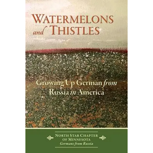 Watermelons and Thistles: Growing Up German from Russia in America