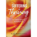 Suffering to Thriving: Your Toolkit for Navigating Your Healing Journey: How to Live a More Healthy, Peaceful, Joyful Life