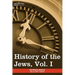 History of the Jews, Vol. I (in Six Volumes): From the Earliest Period to the Death of Simon the Maccabee (135 B.C.E)