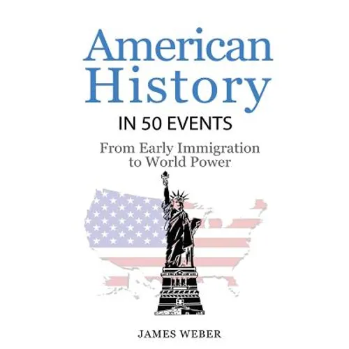 History: American History in 50 Events: From First Immigration to World Power (US History, History Books, USA History)