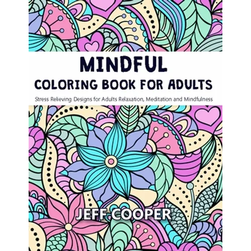 Mindful Coloring Book for Adults: Stress Relieving Designs for Adults Relaxation, Meditation and Mindfulness
