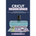 Cricut Design Space: The Ultimate Guide for Beginners, Learn How To Start and Create Your Design Projects Step-by-Step With Illustrated Ins