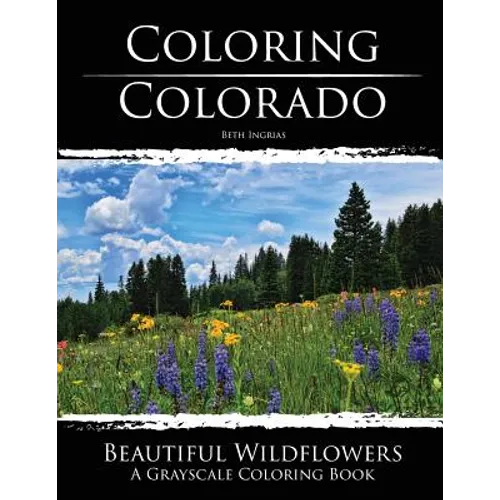 Coloring Colorado: Beautiful Wildflowers: A Grayscale Coloring Book