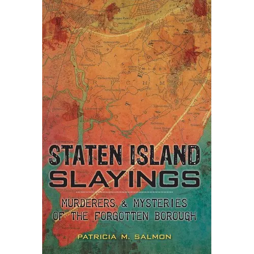 Staten Island Slayings:: Murderers & Mysteries of the Forgotten Borough