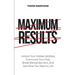 Maximum Results: Unlock Your Hidden Abilities, Overcome Your Past, Break Mental Barriers, And Get What You Want in Life