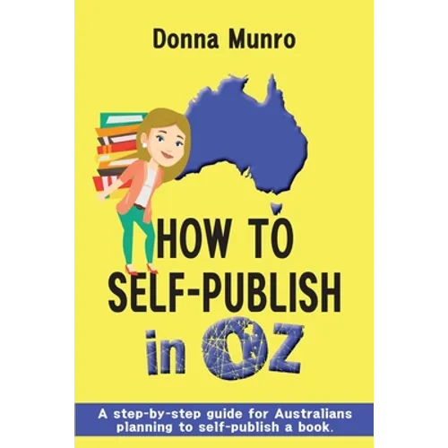 How to Self-Publish in Oz: A step-by-step guide for Australians planning to self-publish a book