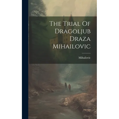 The Trial Of Dragoljub Draza Mihailovic