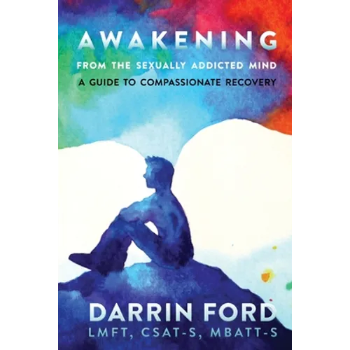 Awakening from the Sexually Addictive Mind: A Guide to Compassionate Recovery
