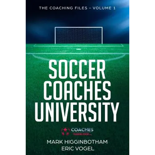 Soccer Coaches University: The Coaching Files Volume 1