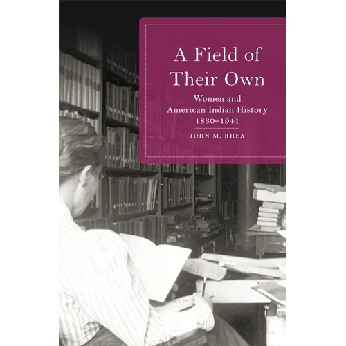 A Field of Their Own: Women and American Indian History, 1830-1941