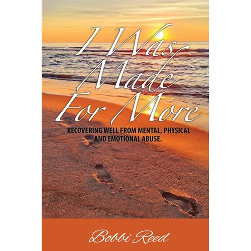 I Was Made for More: Recovering Well from Mental, Physical and Emotional Abuse