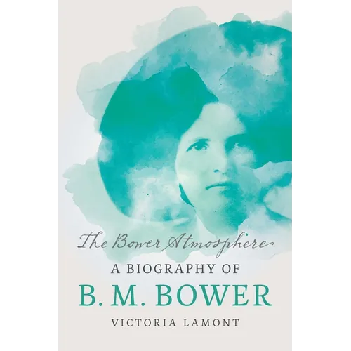 The Bower Atmosphere: A Biography of B. M. Bower